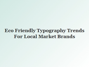 Exploring Eco Friendly Typography for Local Brands