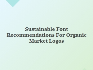 Eco Friendly Typefaces for Organic Market Logos