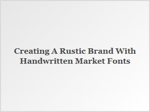 Crafting a Rustic Brand with Handwritten Market Fonts