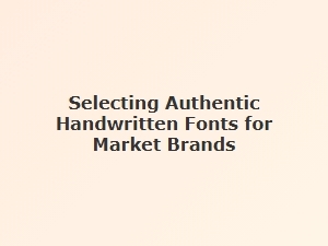 Choosing Genuine Handwritten Fonts for Market Brands