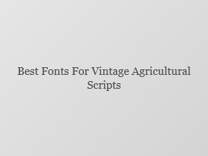 Exploring the Best Fonts for Vintage Agricultural Scripts