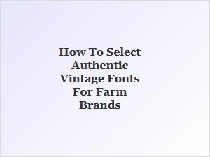 Choosing Authentic Vintage Fonts for Farm Brands
