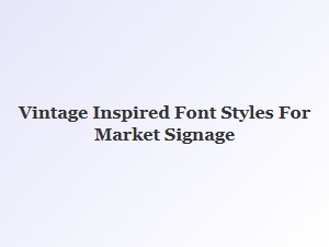 Exploring Vintage Inspired Fonts for Market Signage